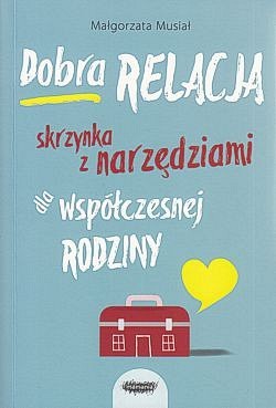 Skan okładki: Dobra relacja : skrzynka z narzędziami dla współczesnej rodziny