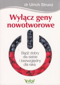 Skan okładki: Wyłącz geny nowotworowe : bądź dobry dla siebie i bezwzględny dla raka