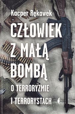 Skan okładki: Człowiek z małą bombą : o terroryzmie i terrorystach