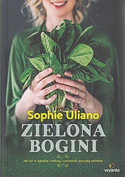 Skan okładki: Zielona bogini : jak żyć w zgodzie z naturą i zachować szczupłą sylwetkę