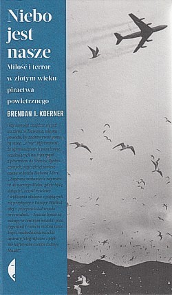 Niebo jest nasze : miłość i terror w złotym wieku piractwa powietrznego