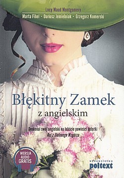 Skan okładki: Błękitny Zamek z angielskim : doskonal swój angielski na tekście powieści autorki „Ani z Zielonego Wzgórza”