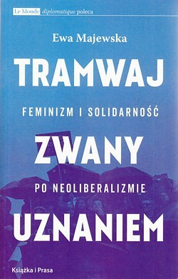 Skan okładki: Tramwaj zwany uznaniem : feminizm i solidarność po neoliberalizmie