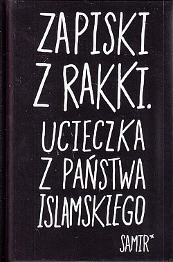 Zapiski z Rakki : ucieczka z Państwa Islamskiego