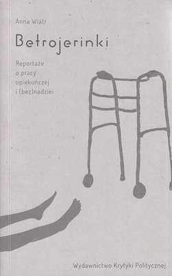 Skan okładki: Betrojerinki : reportaże o pracy opiekuńczej i (bez)nadziei