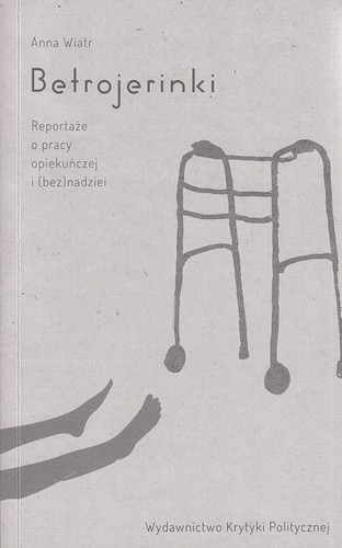 Betrojerinki : reportaże o pracy opiekuńczej i (bez)nadziei