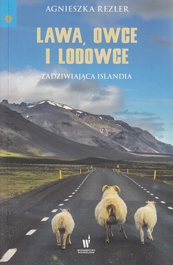 Skan okładki: Lawa, owce i lodowce : zadziwiająca Islandia