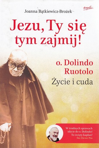 Jezu, Ty się tym zajmij! : o. Dolindo Ruotolo : życie i cuda