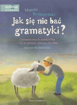 Skan okładki: Jak się nie bać gramatyki? : gramatycznych zasad kilka - by je poznać, starczy chwilka