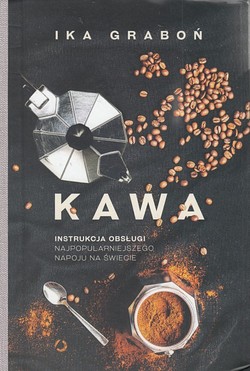 Skan okładki: Kawa : instrukcja obsługi najpopularniejszego napoju na świecie