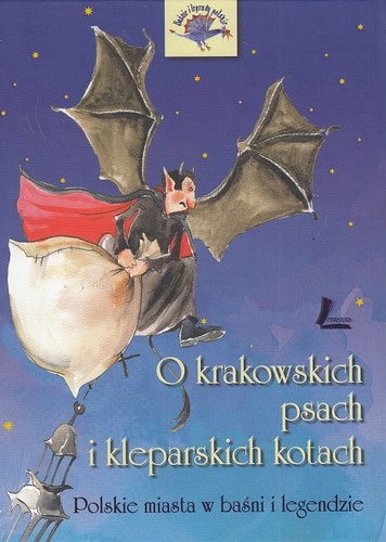 O krakowskich psach i kleparskich kotach : polskie miasta w baśni i legendzie