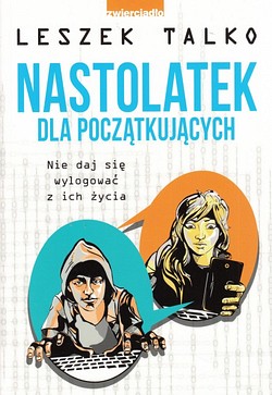 Skan okładki: Nastolatek dla początkujących : nie daj się wylogować z ich życia