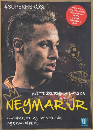 Neymar Jr : chłopak, który urodził się, by grać w piłkę