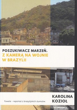 Skan okładki: Poszukiwacz marzeń : z kamerą na wojnie w Brazylii