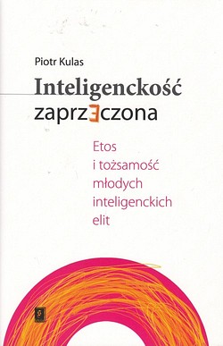 Skan okładki: Inteligenckość zaprzeczona : etos i tożsamość młodych inteligenckich elit