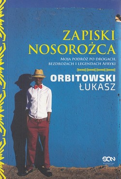 Skan okładki: Zapiski nosorożca : moja podróż po drogach, bezdrożach i legendach Afryki