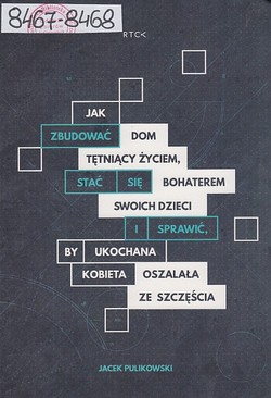 Skan okładki: Jak zbudować dom tętniący życiem, stać się bohaterem dla swoich dzieci i sprawić by ukochana kobieta oszalała ze szczęścia?