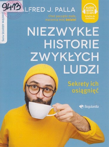 Niezwykłe historie zwykłych ludzi : sekrety ich osiągnięć