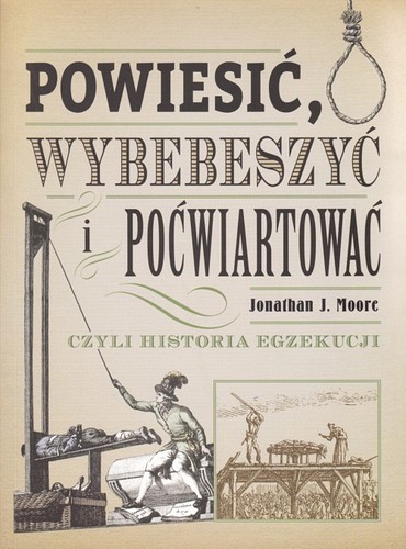 Powiesić, wybebeszyć i poćwiartować czyli Historia egzekucji