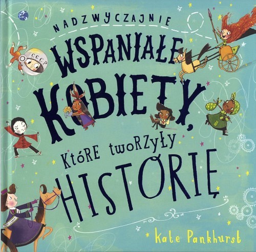 Nadzwyczajnie wspaniałe kobiety, które tworzyły historię