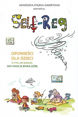 Skan okładki: Self-reg : opowieści dla dzieci o tym, jak działać gdy emocje biorą górę