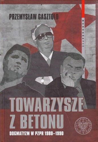 Towarzysze z betonu : dogmatyzm w PZPR 1980-1990