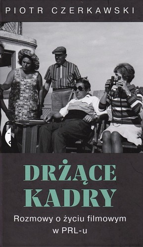 Drżące kadry : rozmowy o życiu filmowym w PRL-u