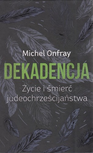 Dekadencja : życie i śmierć judeochrześcijaństwa