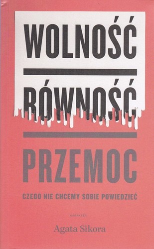 Wolność, równość, przemoc : czego nie chcemy sobie powiedzieć