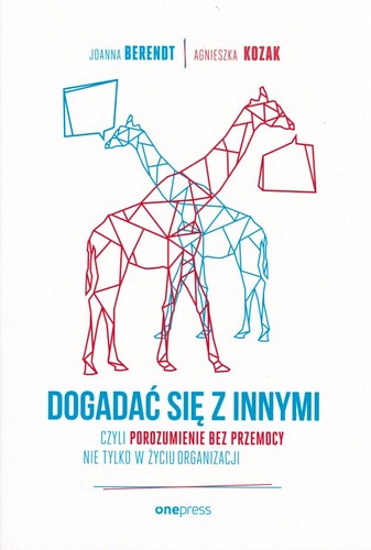 Dogadać się z innymi : czyli Porozumienie bez przemocy nie tylko w życiu organizacji