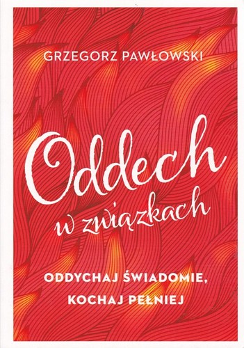 Oddech w związkach : oddychaj świadomie, kochaj pełniej