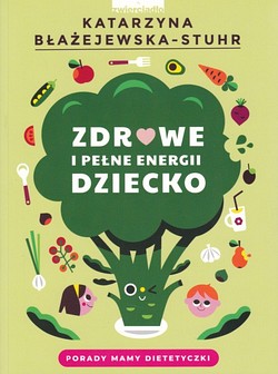 Skan okładki: Zdrowe i pełne energii dziecko : porady mamy dietetyczki