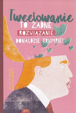 Skan okładki: Tweetowanie to żadne rozwiązanie, Donaldzie Trumpie
