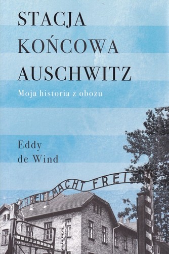 Stacja końcowa Auschwitz.Moja historia z obozu