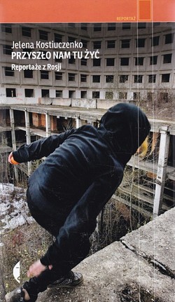 Skan okładki: Przyszło nam tu żyć : reportaże z Rosji