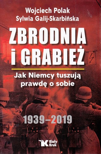 Zbrodnia i grabież : jak Niemcy tuszują prawdę o sobie : 1939-2019