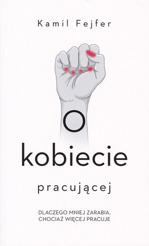 O kobiecie pracującej : dlaczego mniej zarabia, chociaż więcej pracuje