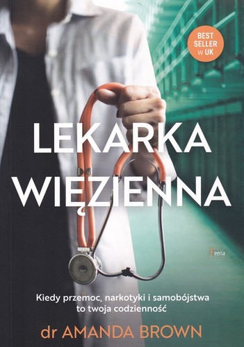 Lekarka więzienna : kiedy przemoc, narkotyki i samobójstwa to twoja codzienność