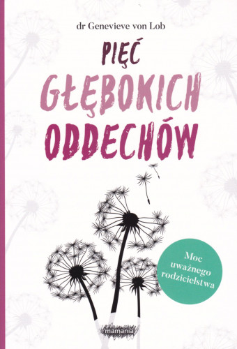 Pięć głębokich oddechów : moc uważnego rodzicielstwa