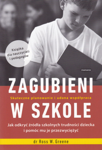 Zagubieni w szkole : jak odkryć żródła szkolnych trudności dziecka i pomóc mu je przezwyciężyć