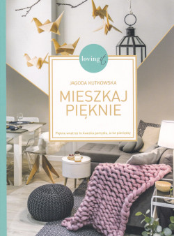 Skan okładki: Mieszkaj pięknie : piękne wnętrze to kwestia pomysłu a nie pieniędzy