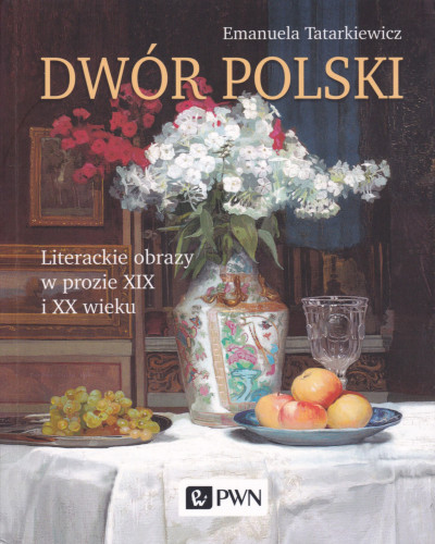 Dwór polski : literackie obrazy w prozie polskiej XIX i XX wieku