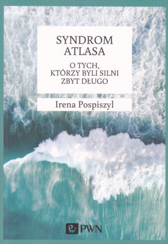 Syndrom Atlasa : o tych, którzy byli silni zbyt długo