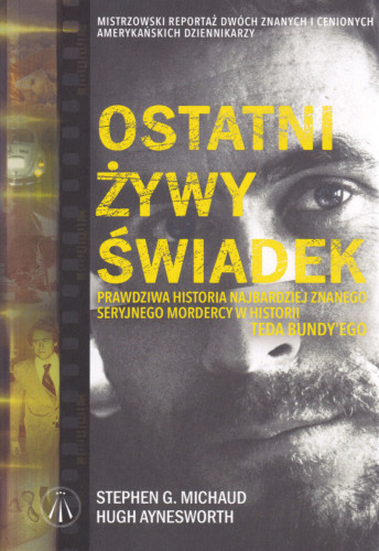 Ostatni żywy świadek : prawdziwa historia najbardziej znanego seryjnego mordercy w historii Teda Bundy'ego