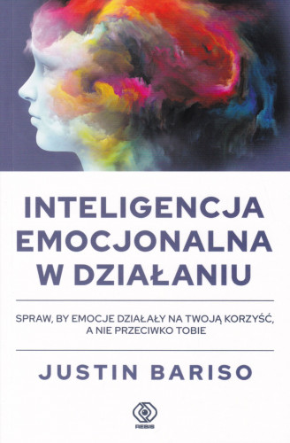 Inteligencja emocjonalna w działaniu : jak korzystać z inteligencji emocjonalnej na co dzień