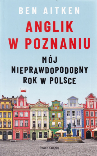 Anglik w Poznaniu : mój nieprawdopodobny rok w Polsce