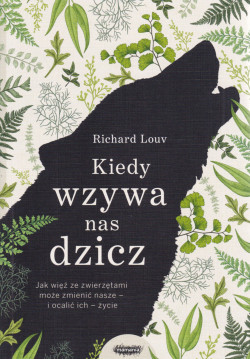 Skan okładki: Kiedy wzywa nas dzicz : jak więź ze zwierzętami może zmienić nasze - i ocalić ich - życie