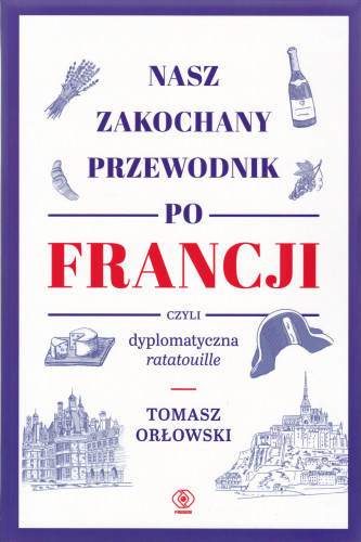 Nasz zakochany przewodnik po Francji czyli Dyplomatyczna ratatouille