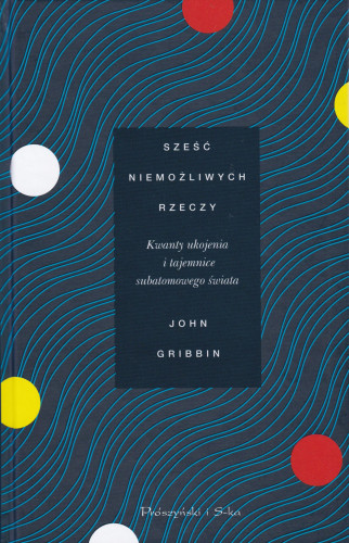 Sześć niemożliwych rzeczy : kwanty ukojenia i tajemnice subatomowego świata