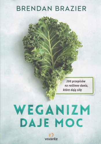 Weganizm daje moc : 200 przepisów na roślinne dania, które dają siłę